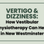 Vertigo & Dizziness: How Vestibular Physiotherapy Can Help in New Westminster