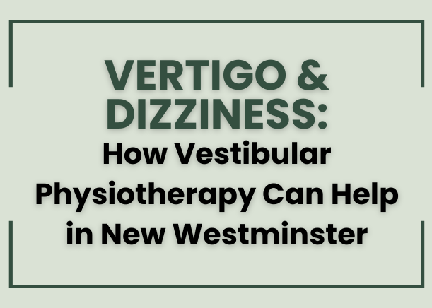 Vertigo & Dizziness: How Vestibular Physiotherapy Can Help in New Westminster