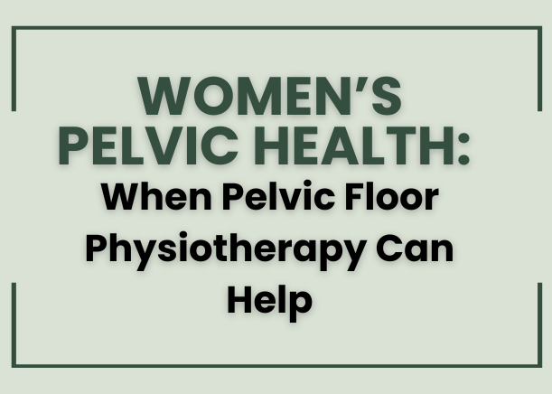 Women’s Pelvic Health: When Pelvic Floor Physiotherapy Can Help